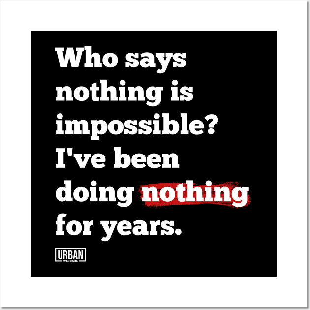 Who says nothing is impossible? I've been doing nothing for years. Wall Art by Urban Warriors